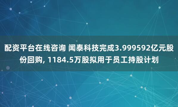 配资平台在线咨询 闻泰科技完成3.999592亿元股份回购, 1184.5万股拟用于员工持股计划