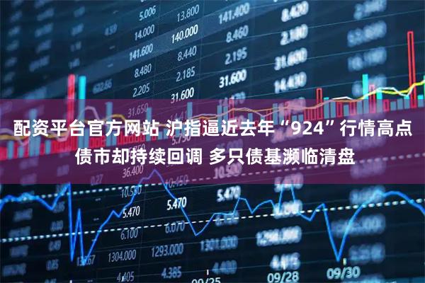 配资平台官方网站 沪指逼近去年“924”行情高点 债市却持续回调 多只债基濒临清盘