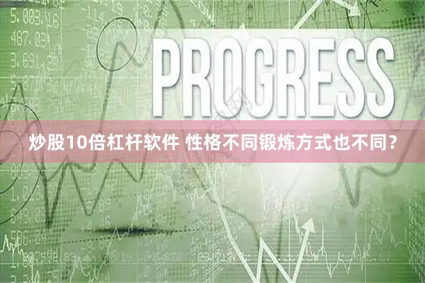炒股10倍杠杆软件 性格不同锻炼方式也不同？